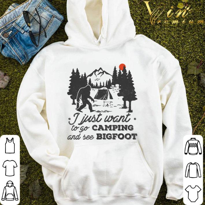 I just want to go camping and see bigfoot shirt