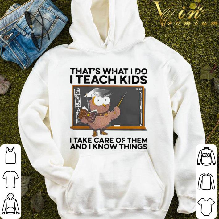 Owl That's What I Do I Teach Kids I Take Care Of Them And I Know Things shirt