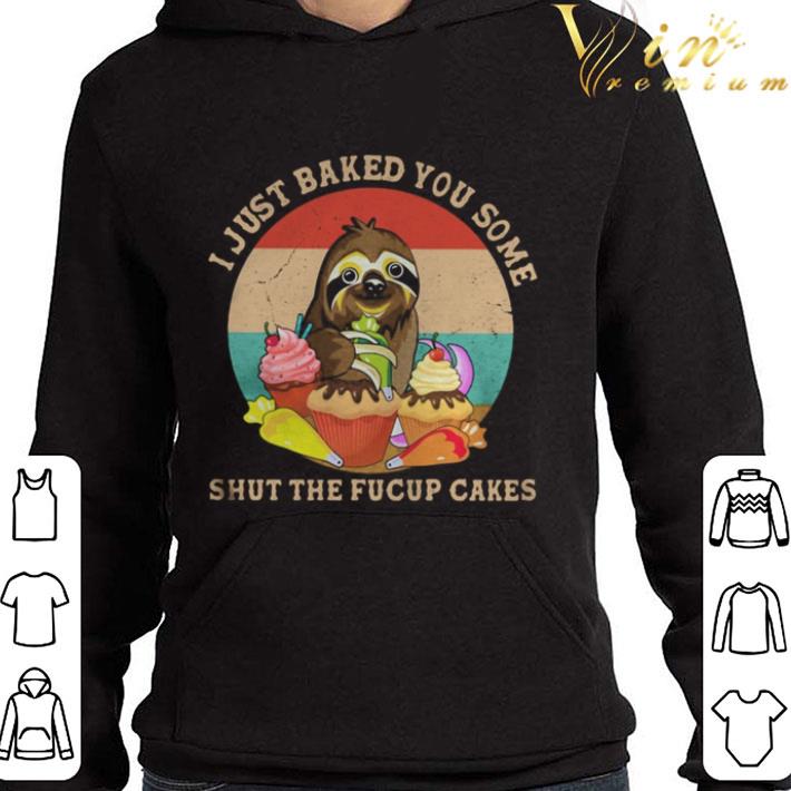 Vintage Sloth I Just Baked You Some Shut The Fucup Cakes shirt