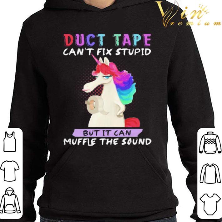 Unicorn duct tape can’t fix stupid but it can muffle the sound shirt