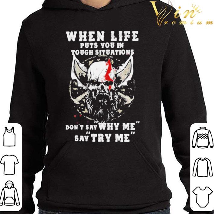 When Life Puts You In Tough Situations Dont Say Why Me Say Try Me Skull Beard shirt