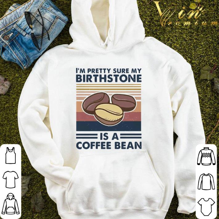 I’m Pretty Sure My Birthstone Is A Coffee Bean Vintage shirt