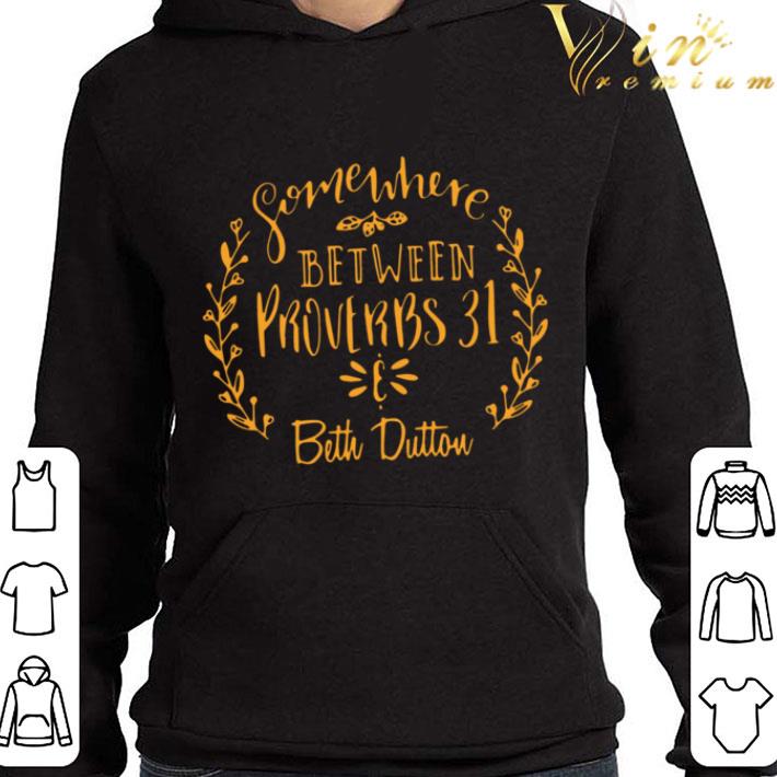 Somewhere Between Proverbs 31 Beth Dutton shirt