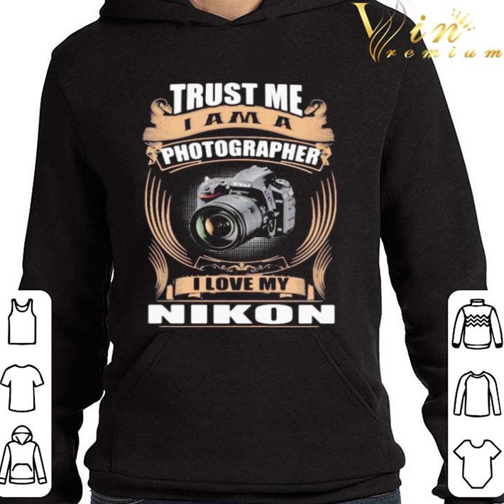 Trust me I am a photographer I love my Nikon D750 shirt