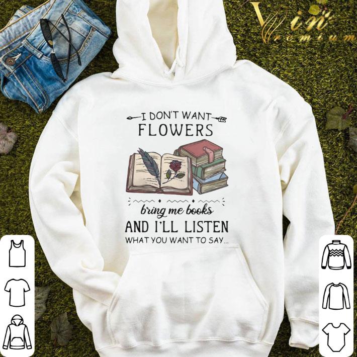 I Don’t Want Flowers Bring Me Books And I’ll Listen What You Want To Say shirt