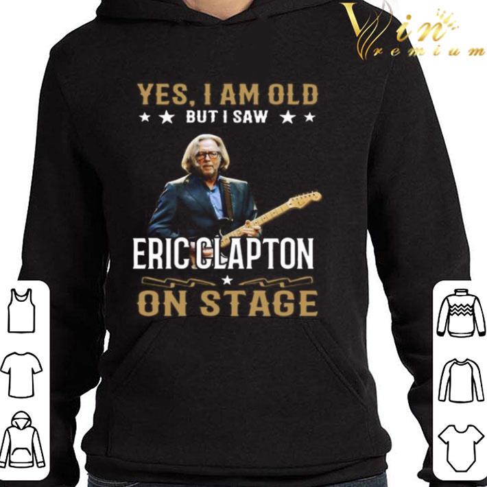 Yes I Am Old But I Saw Eric Clapton Guitarist On Stage shirt