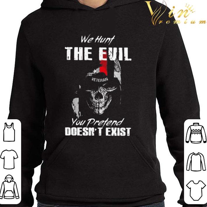 Skull Veteran We hunt the evil you pretend doesn’t exist shirt