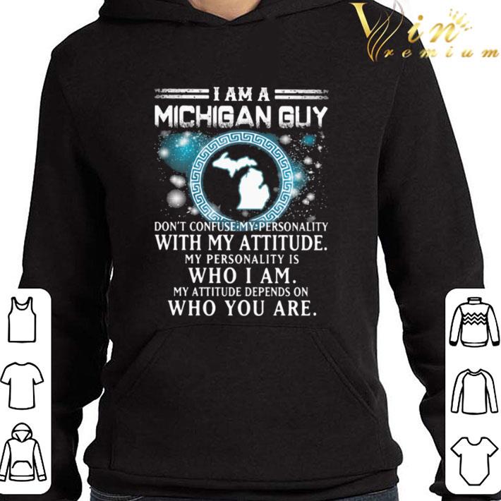 I am a michigan guy don’t confuse my personality with my attitude my personality is who i am my attitude depends on who you are shirt