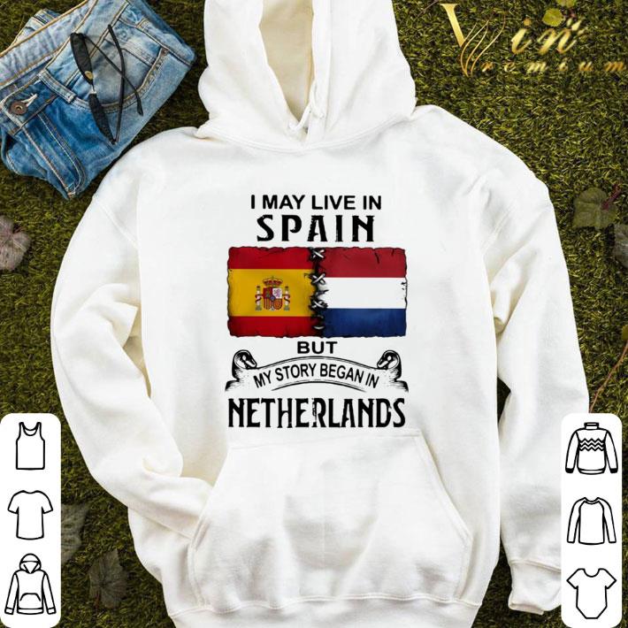 I May Live In Spain But My Story Began In Netherlands shirt