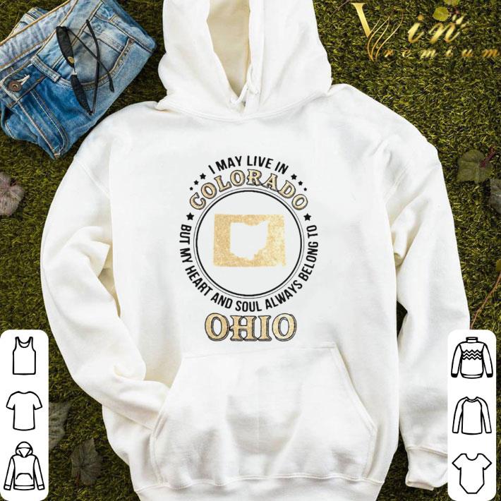 I May Live In Colorado But My Heart And Soul Always Belong To Ohio shirt