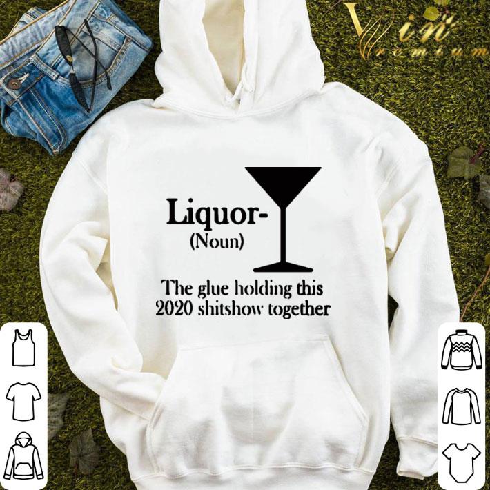 Liquor Noun The glue holding this 2020 shitshow together shirt
