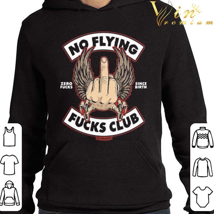 No Flying Zero Fucks Since Birth Fucks Club Skyoraphx shirt