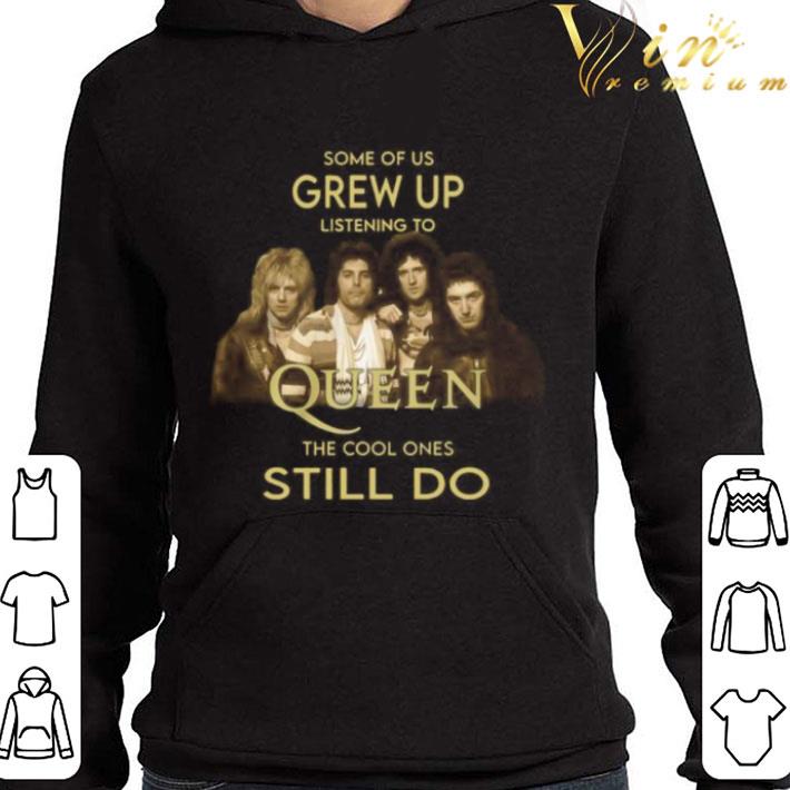 Some Of Us Grew Up Listening To Queen Band The Cool Ones Still Do shirt