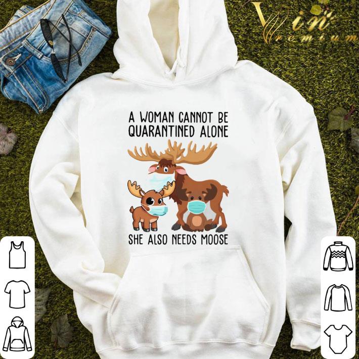 A Woman Cannot Be Quarantined Alone She Also Needs Moose Coronavirus shirt