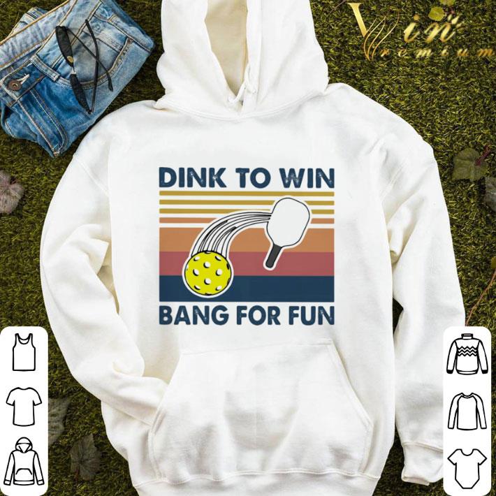 Dink To Win Bang For Fun shirt