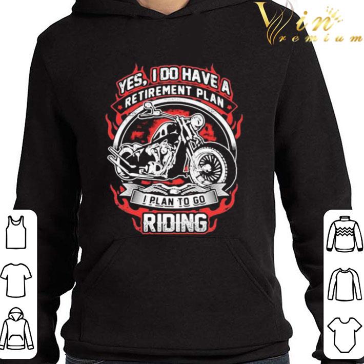 Yes I Do Have Retirement Plan I Plan To Go Riding Motorbike shirt