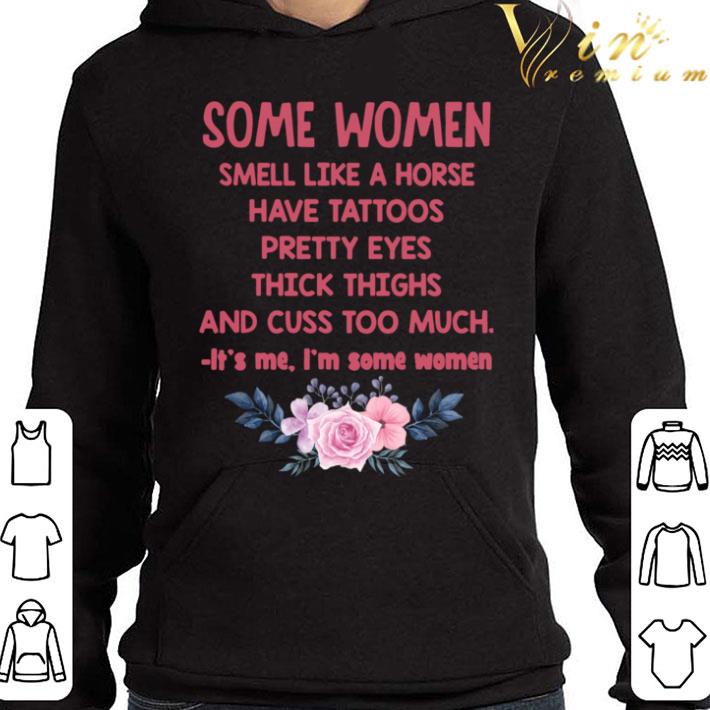 Some Women Smell Like A Horse Have Tattoos Pretty Eyes Thick Things Flowers shirt