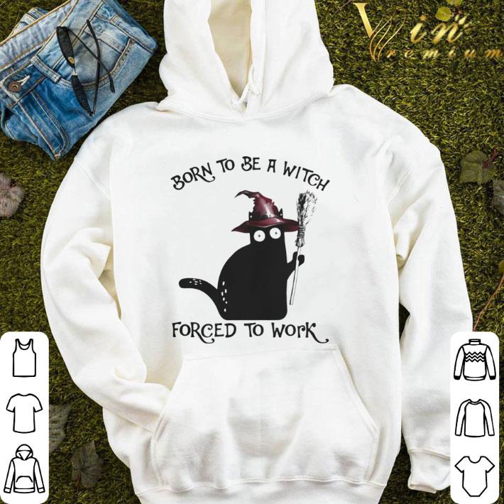 Born To Be A Witch Forced To Work Black Cat Halloween shirt