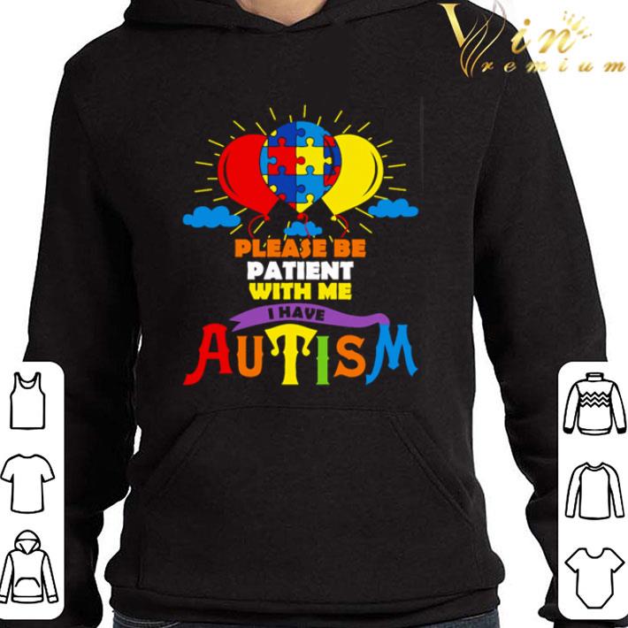 Please be patient with me I have Autism shirt