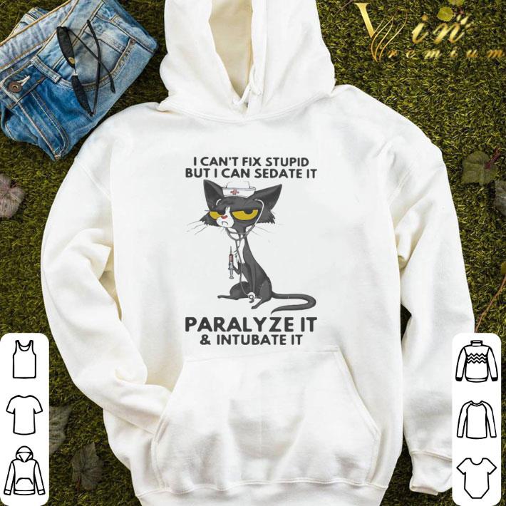 I Can’t Fix Stupid But I Can Sedate It Paralyze It And Intubate It shirt