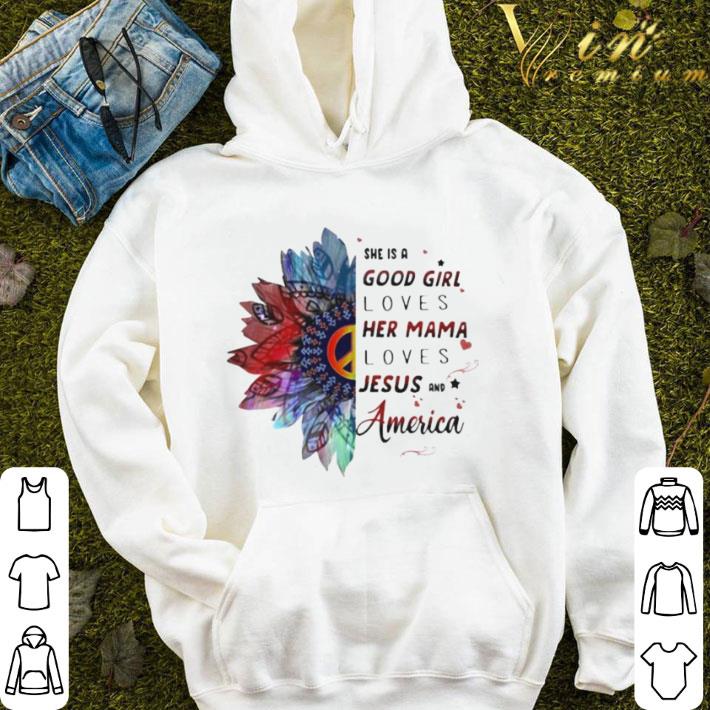 She Is A Good Girl Loves Her Mama Loves Jesus And America shirt