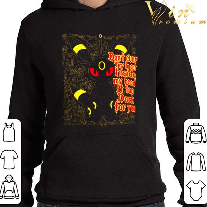 Umbreon Don’t ever try to oct inside my head it too dark for you shirt