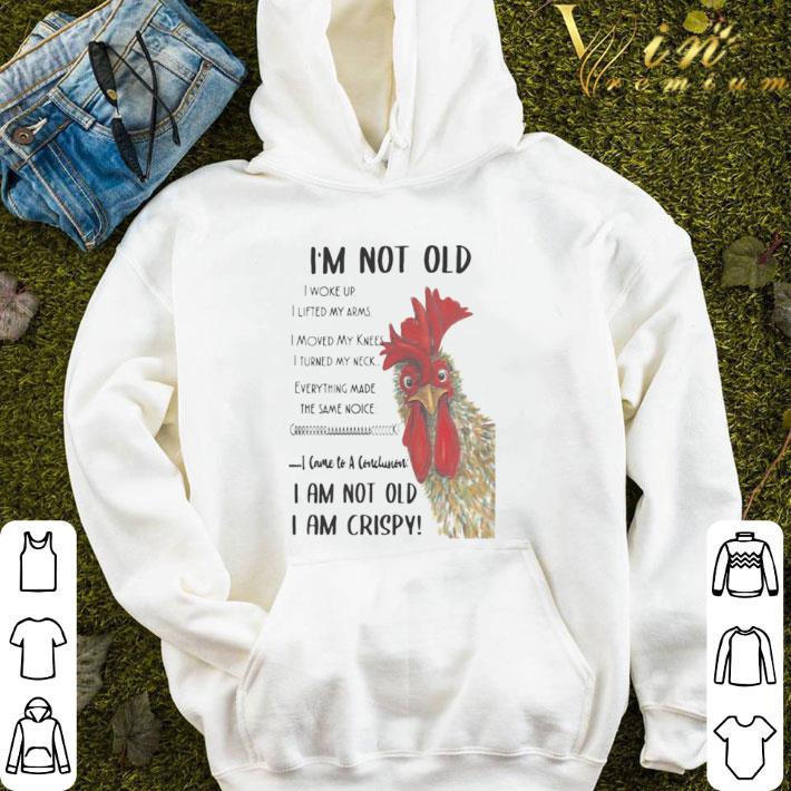Chicken I’m not old I woke up I lifted my arms I moved my knees I turned my neck Everything shirt