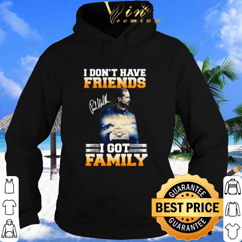 Paul Walker I don’t have friends I got family shirt