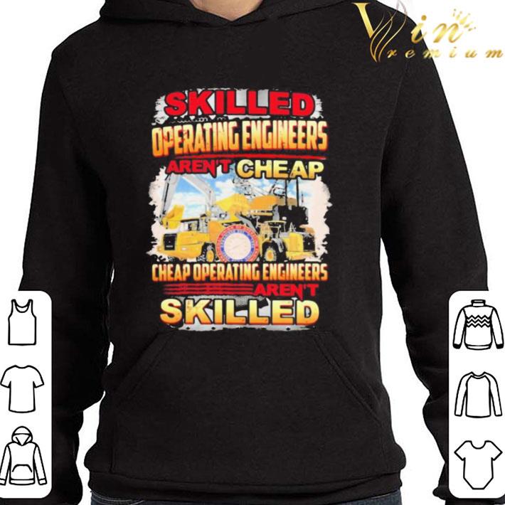 Skilled operating engineer aren’t cheap cheap operating engineers aren’t skilled shirt