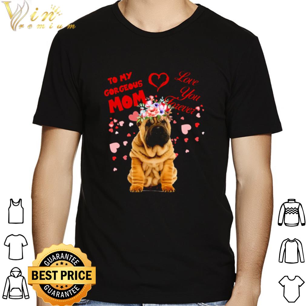 Shar-Pei to my gorgeous Mom love you forever shirt