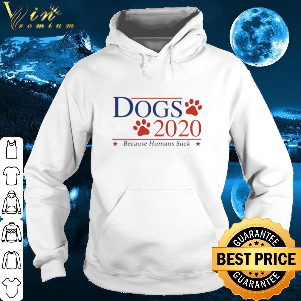 Best Vote Dogs 2020 Because Humans suck shirt