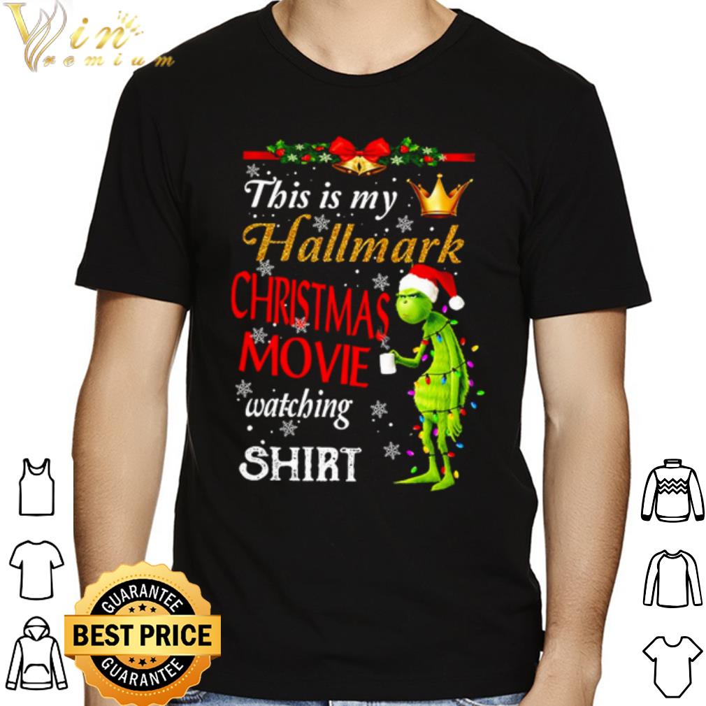 Grinch this is my Hallmark Christmas movie watching shirt shirt