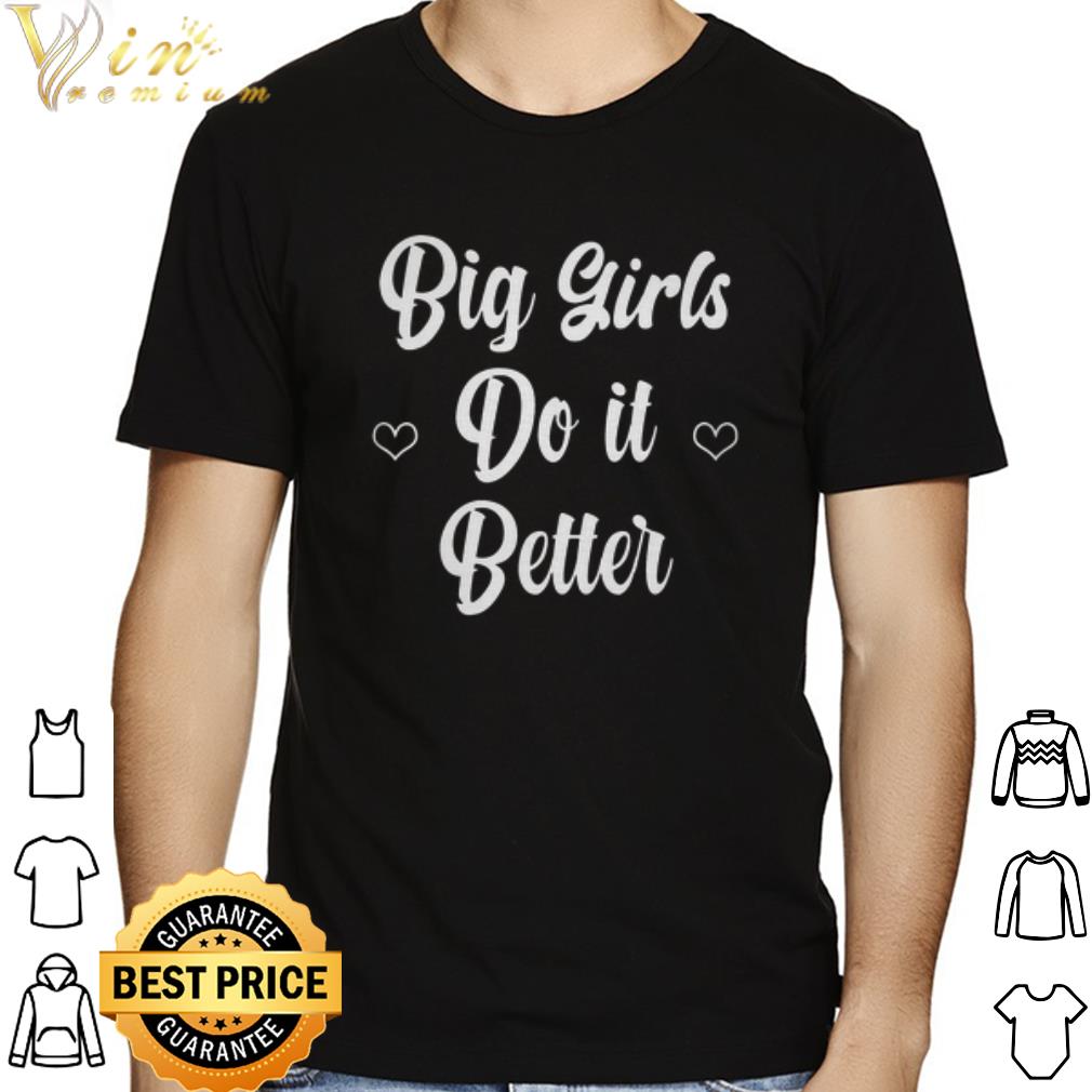 Big girls do it better shirt