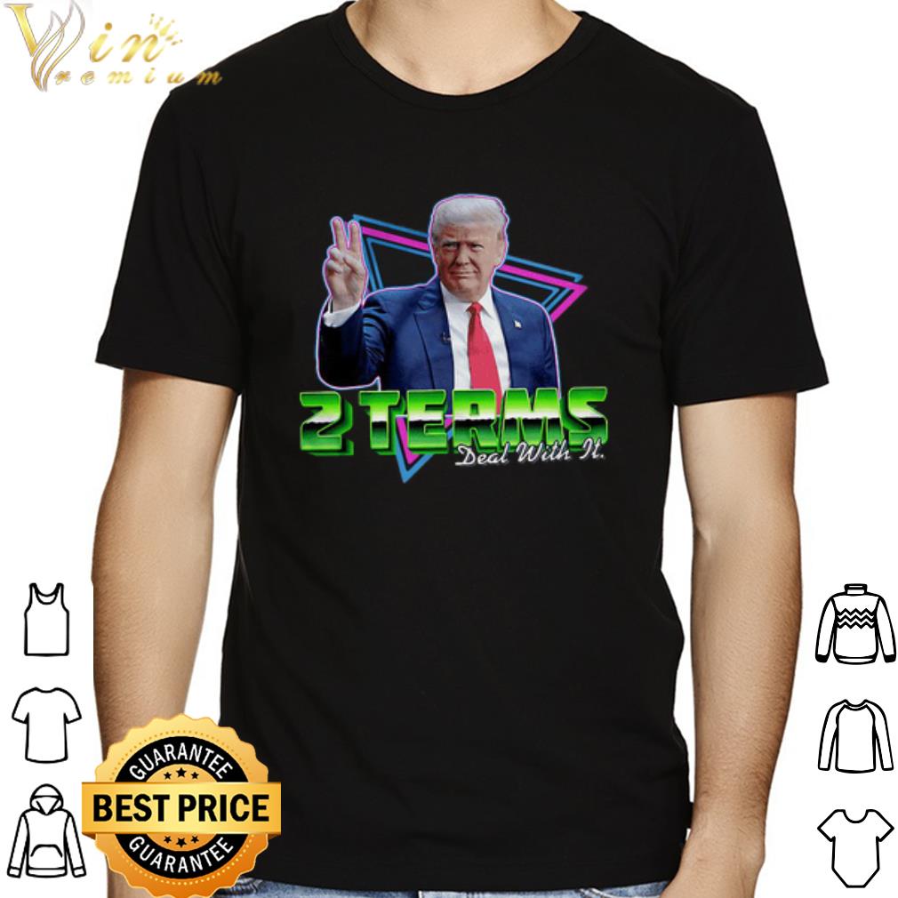 Donald Trump 2 Terms Deal With It shirt