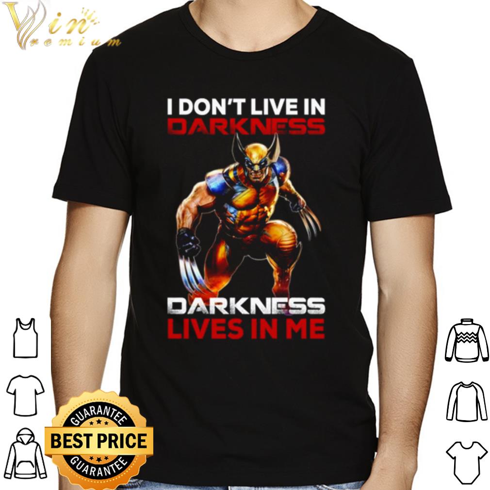 Wolverine I don't live in darkness darkness lives in me shirt