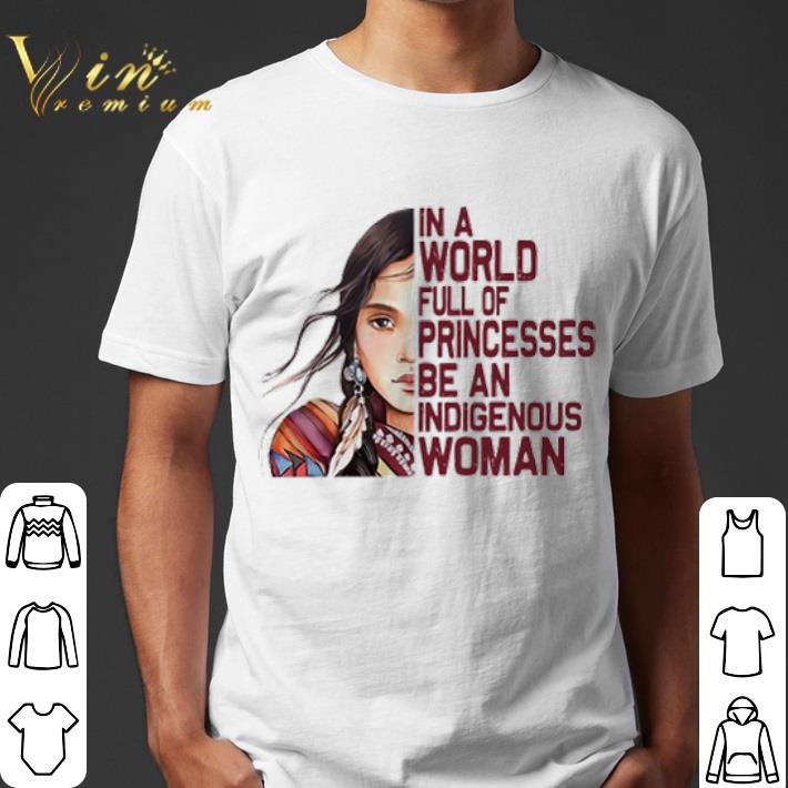 Native American in a world full of princesses be an indigenous woman shirt