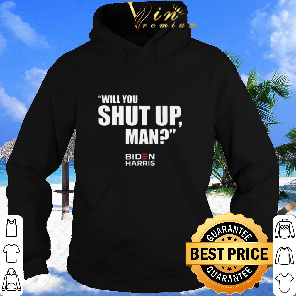Best Biden Harris Will You Shut Up Man shirt