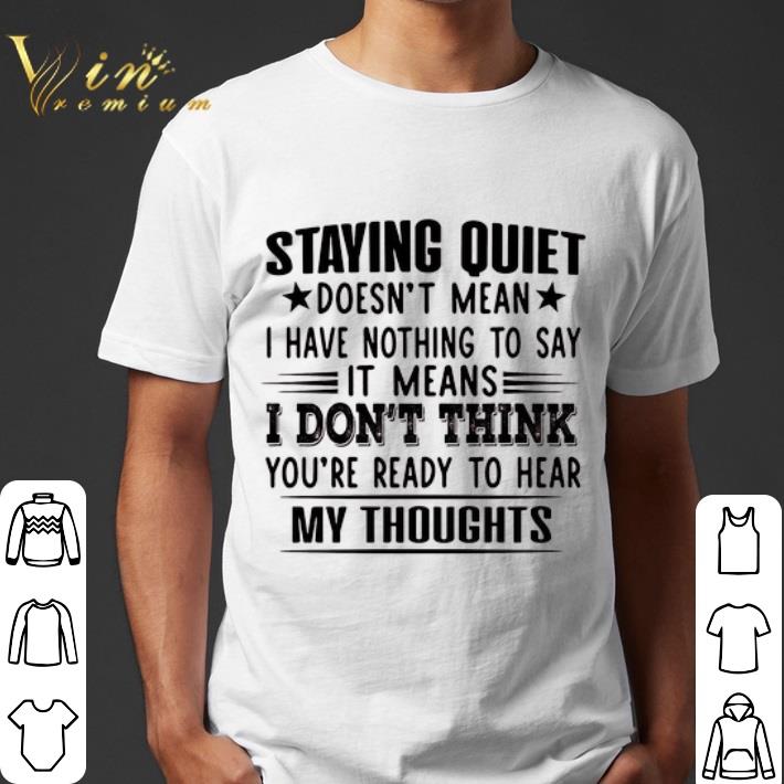 Staying quiet doesn't mean i have nothing to say shirt