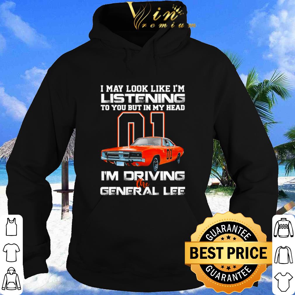 Pretty I may look like I'm listening to you I'm driving the general lee shirt