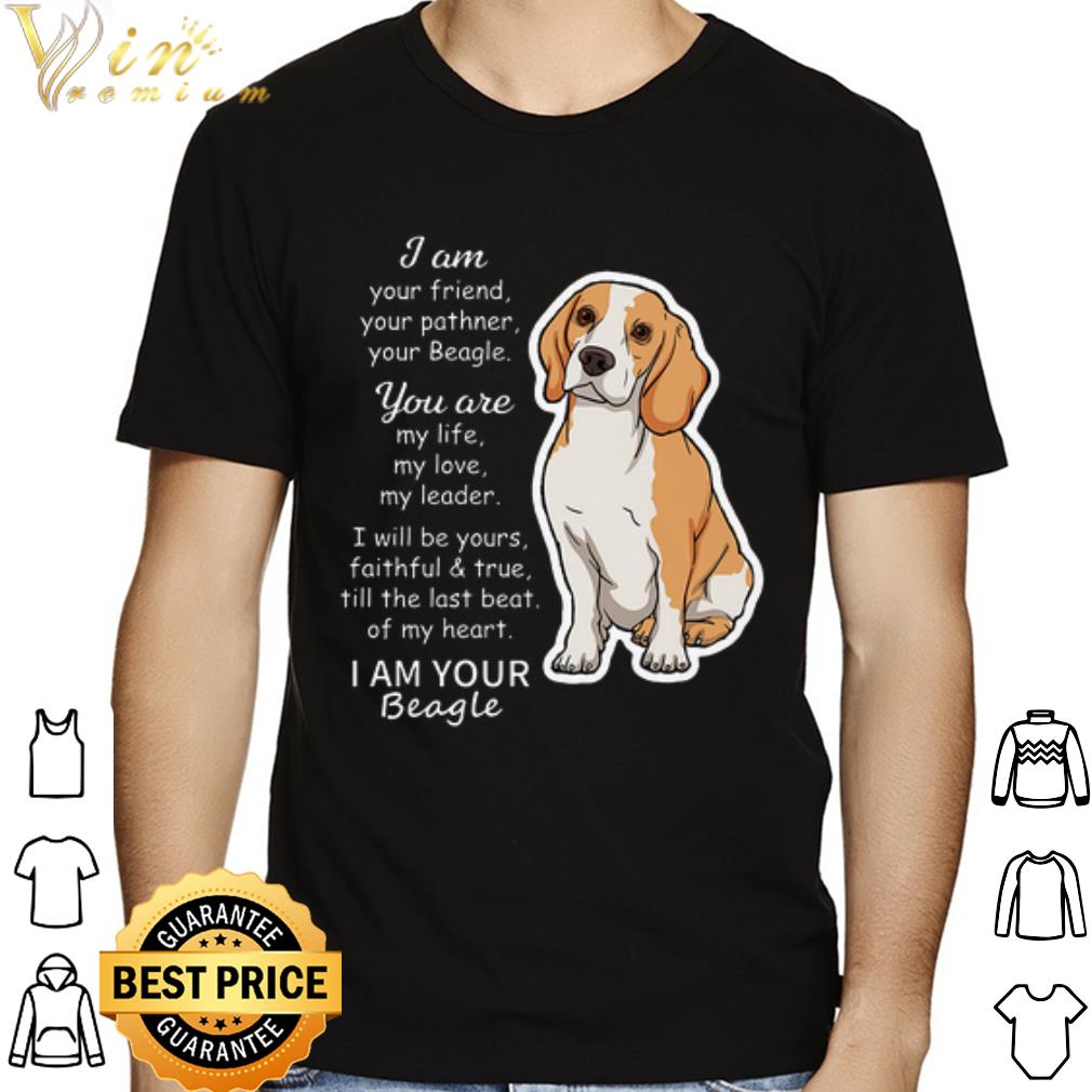 Beagle i am your friend your Beagle you are my life my love my leader shirt