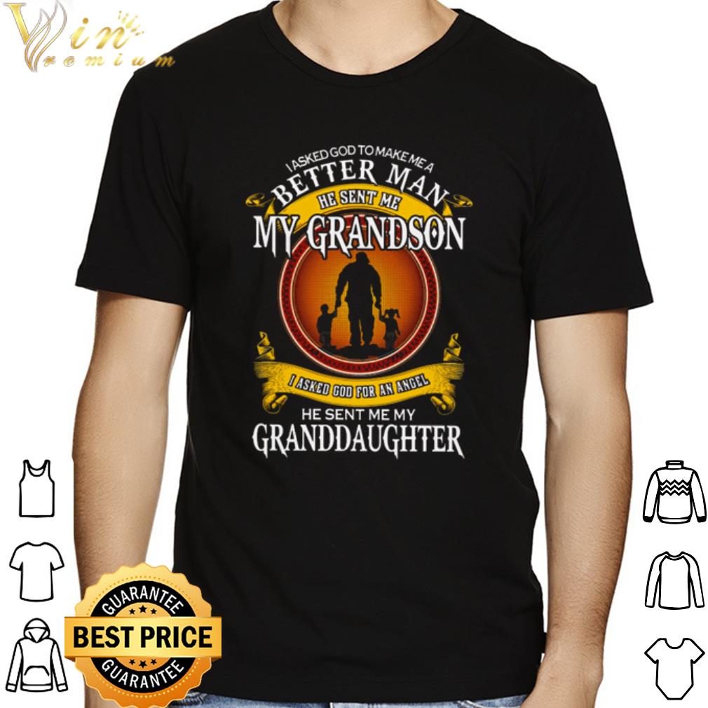 I asked god to make me a better man my grandson he sent me my Granddaughter shirt