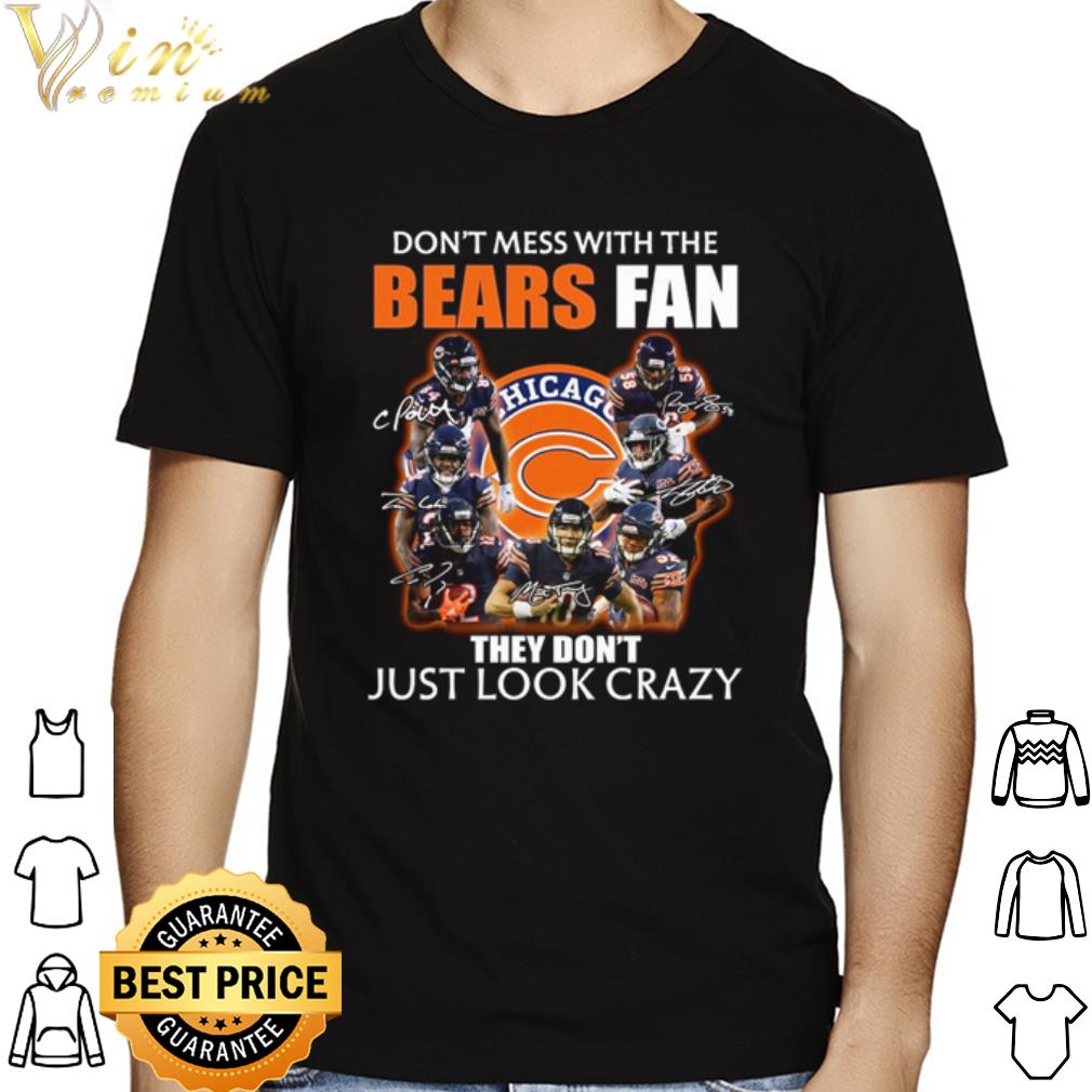 Don't mess with the bears fan they don't just look crazy shirt