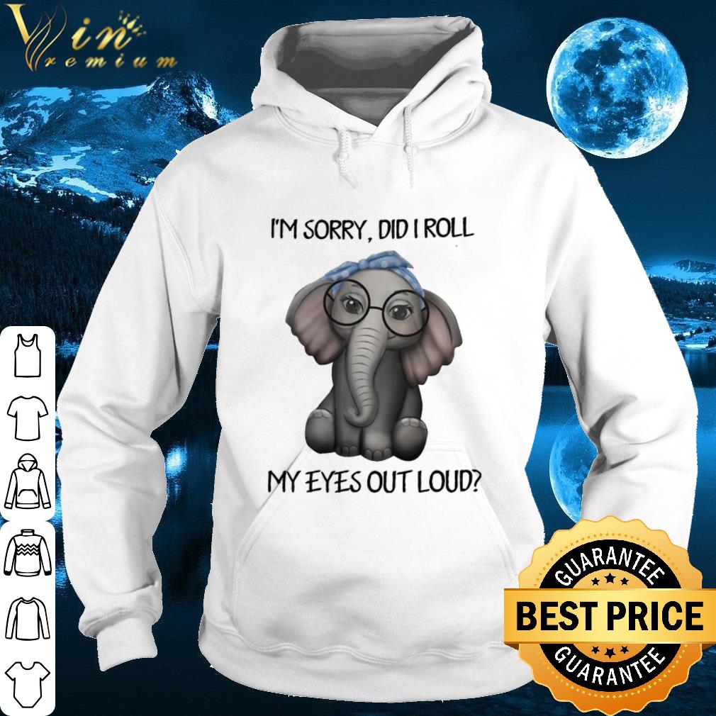 Best Elephant I'm sorry did i roll my eyes out loud shirt