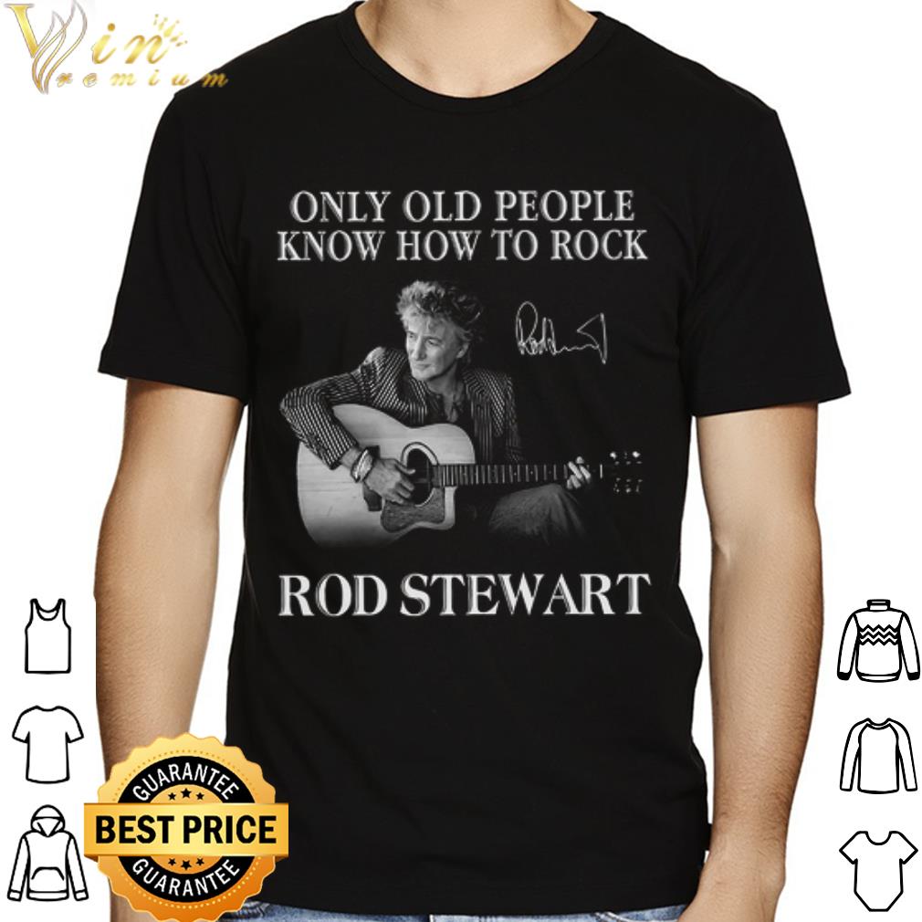 Rod Stewart only old people know how to rock signature shirt
