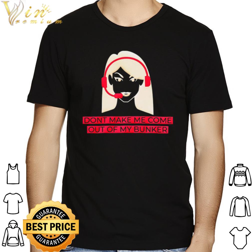 Dont make me come out of my bunker shirt