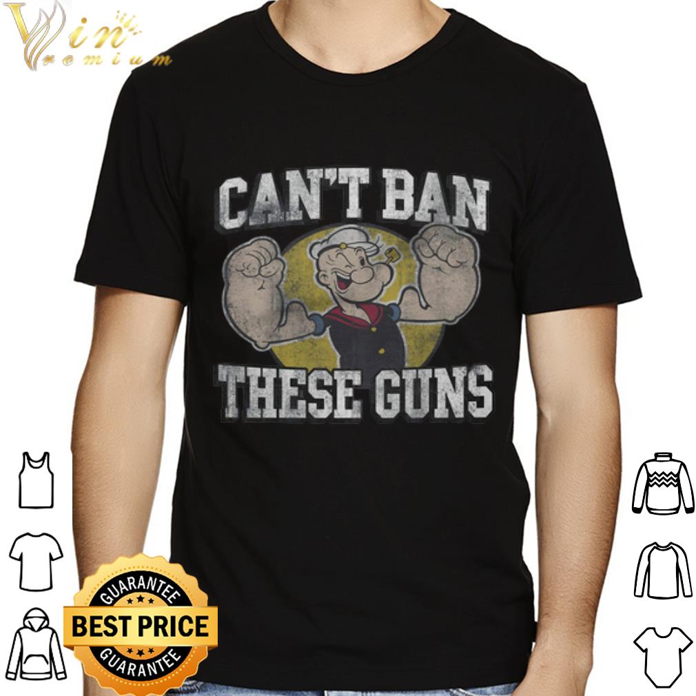 The Sailor Popeye Can't ban these Guns shirt