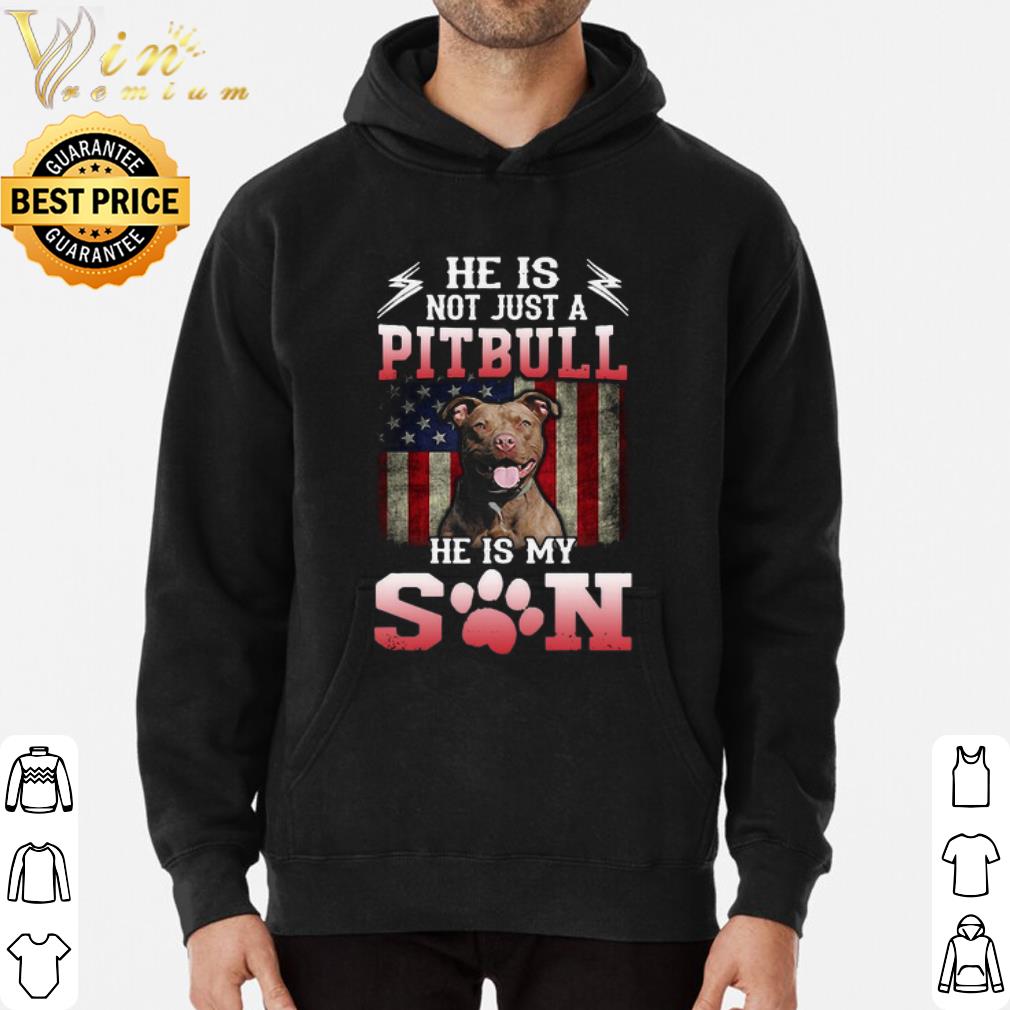 He Is Not Just A Pitbull He Is My Son American shirt