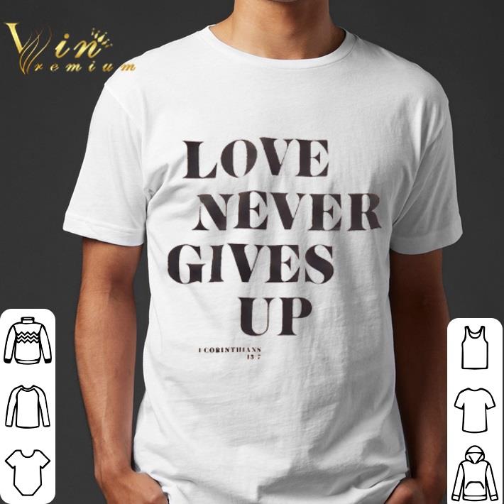 Love never gives up I corinthians13 7 shirt