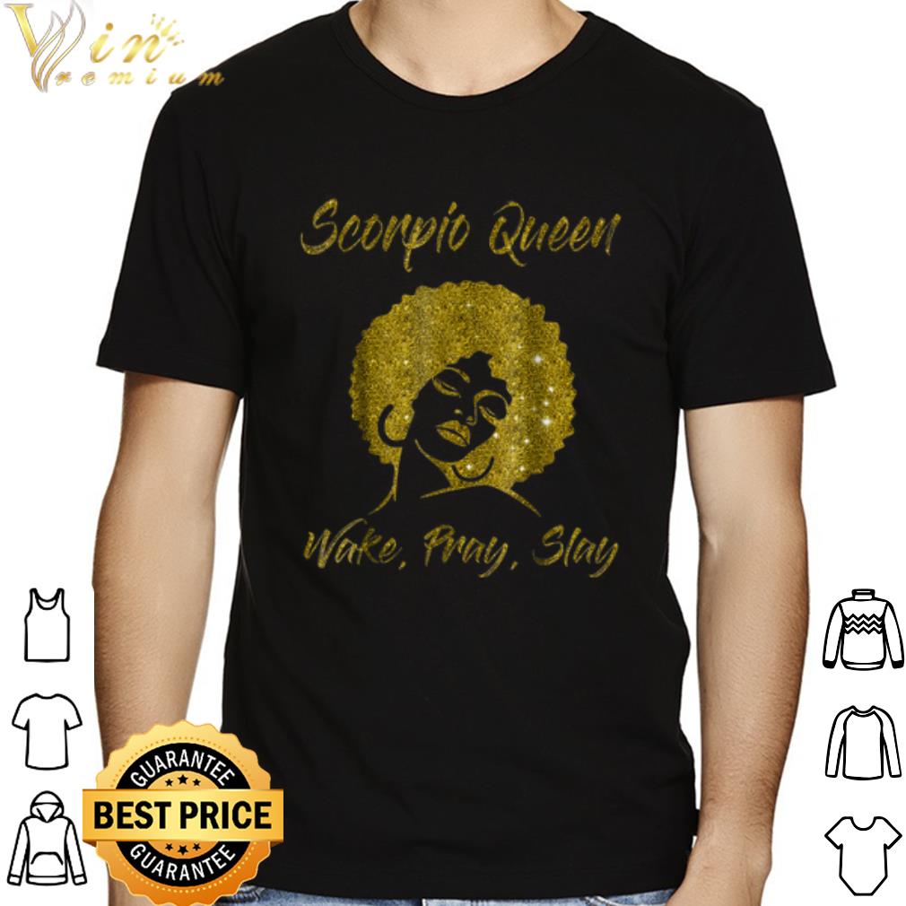 Scorpio Zodiac Queen Wake Pray Slay shirt