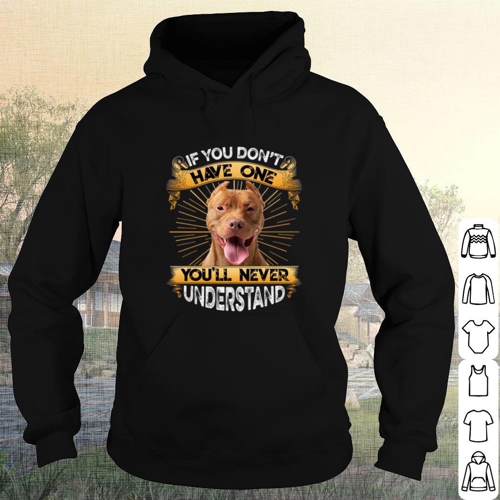Original Pitbull If You Don't Have One You will Never Understand shirt